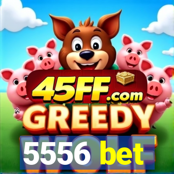 5556 bet